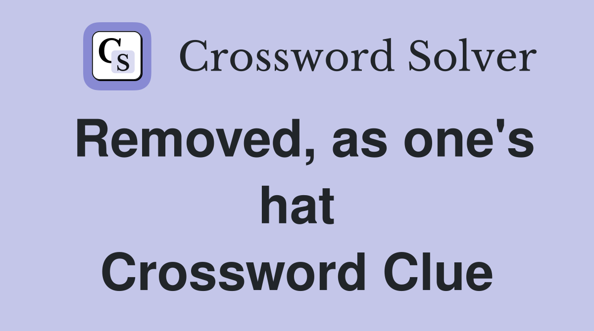 Removed, as one's hat Crossword Clue