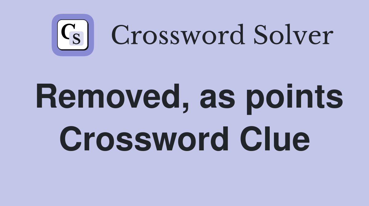 Removed, as points Crossword Clue
