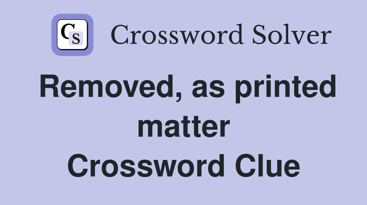 Removed, as printed matter Crossword Clue