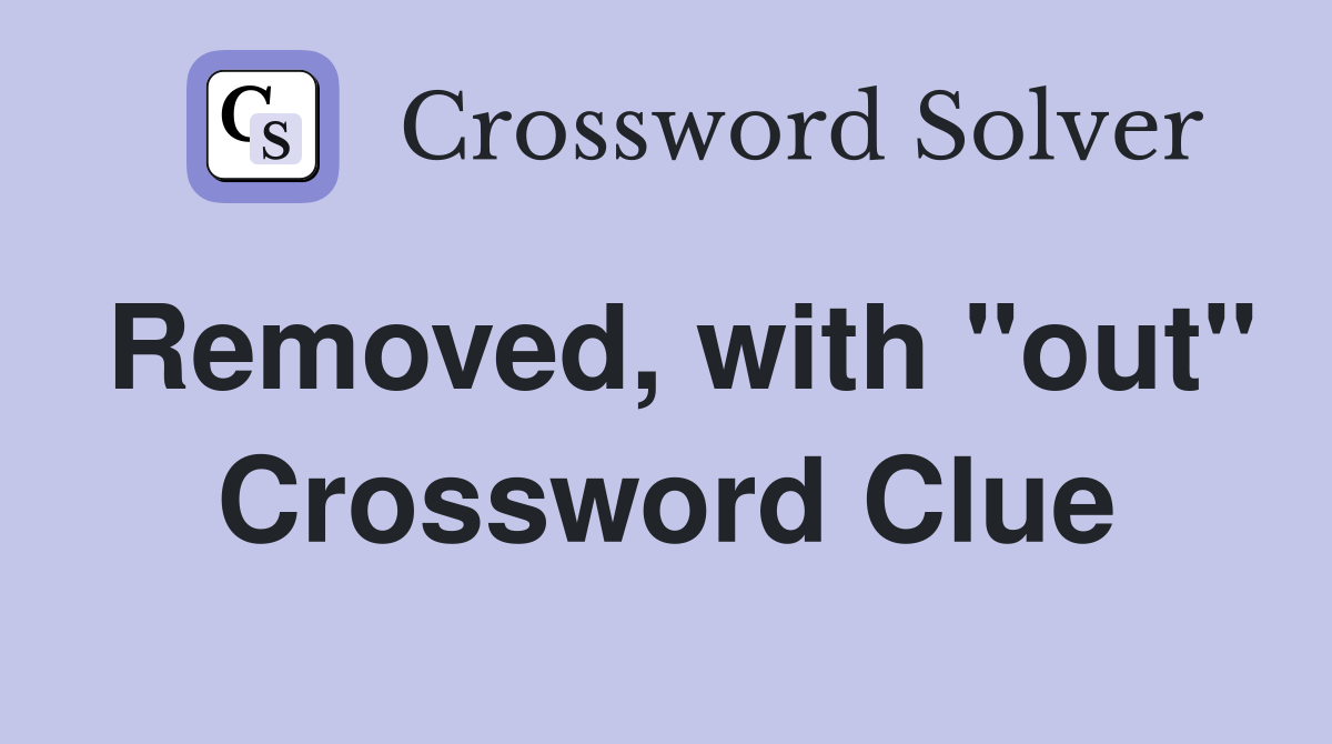 Removed, with "out" Crossword Clue