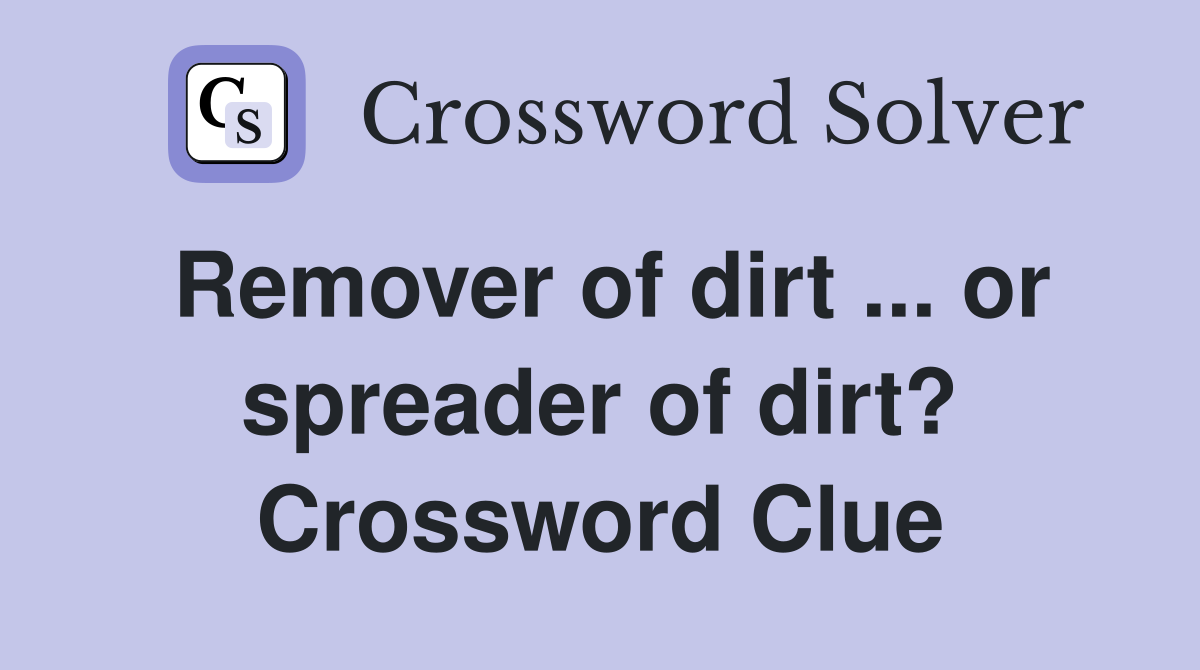 Remover of dirt ... or spreader of dirt? Crossword Clue