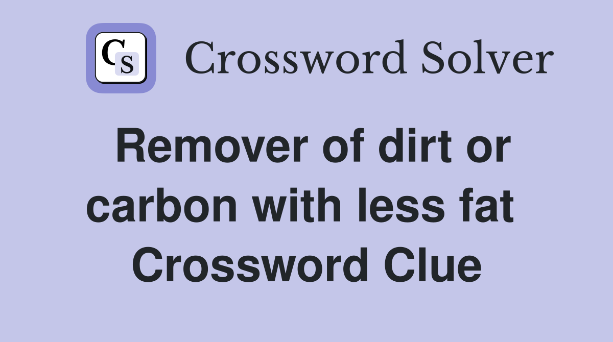 Remover of dirt or carbon with less fat  Crossword Clue
