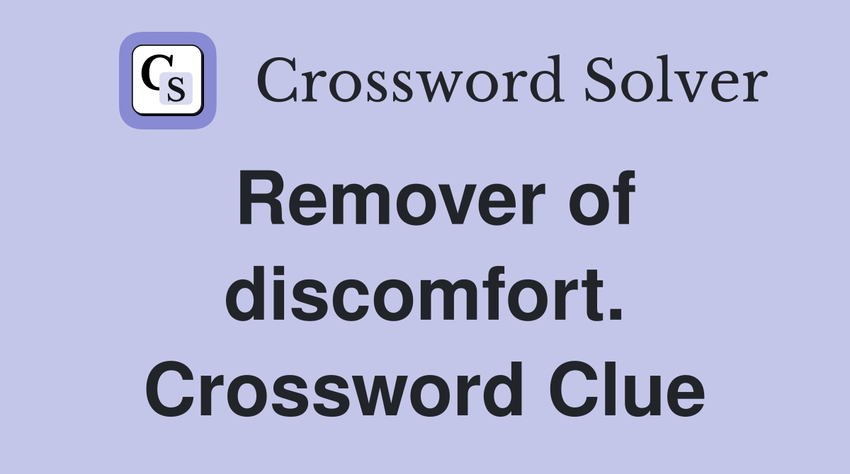 Remover of discomfort. Crossword Clue