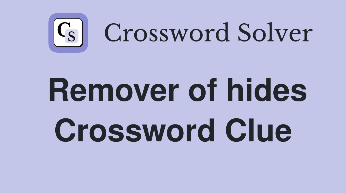Remover of hides Crossword Clue