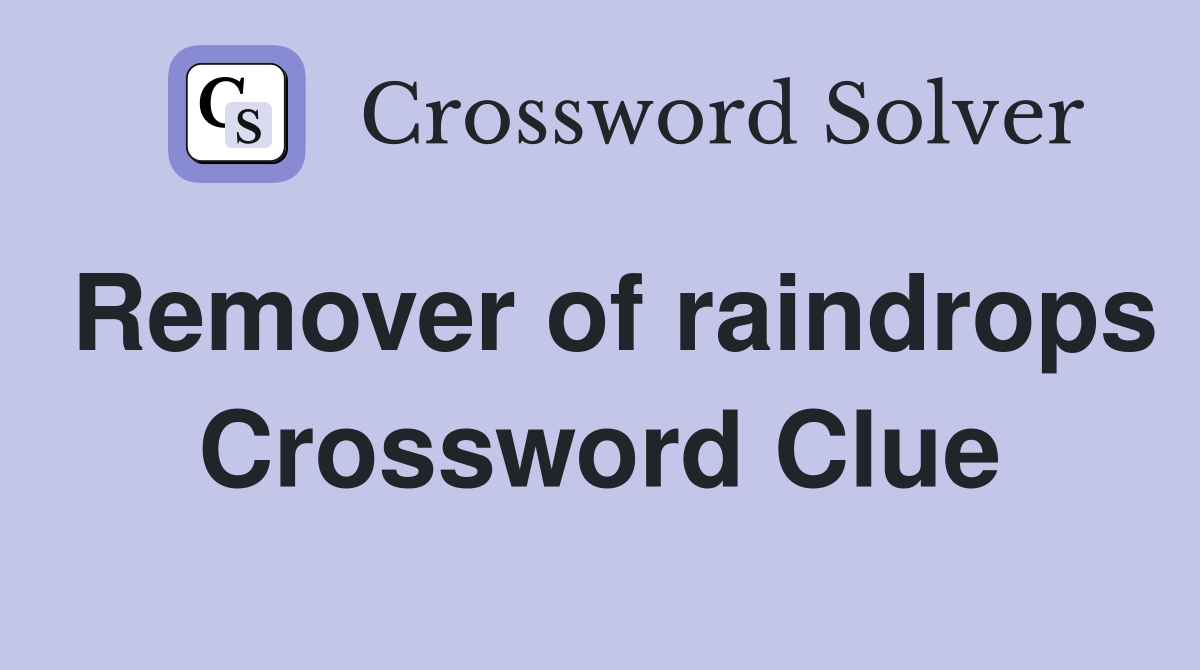Remover of raindrops Crossword Clue