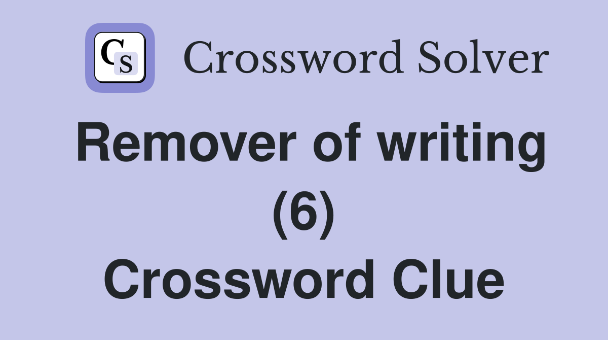 Remover of writing (6) Crossword Clue