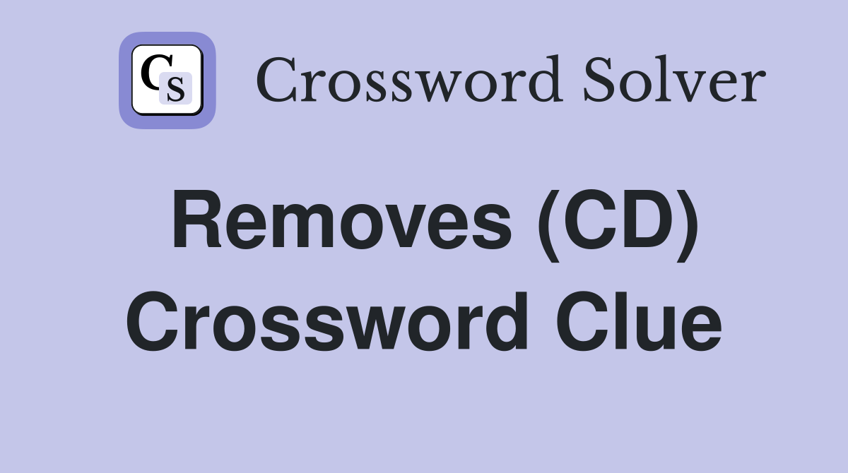 Removes (CD) Crossword Clue