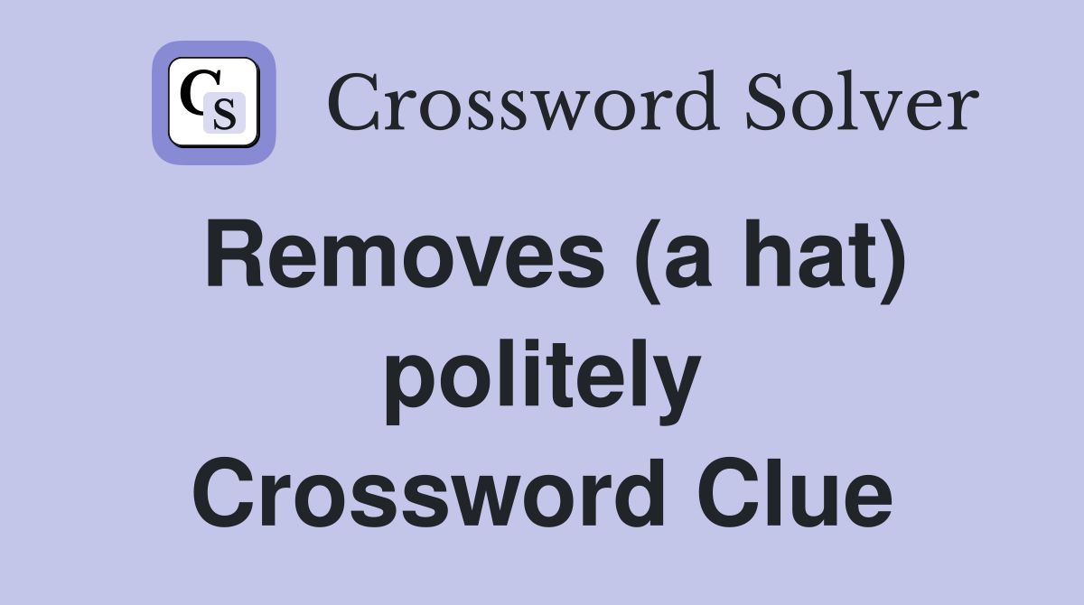 Removes (a hat) politely Crossword Clue