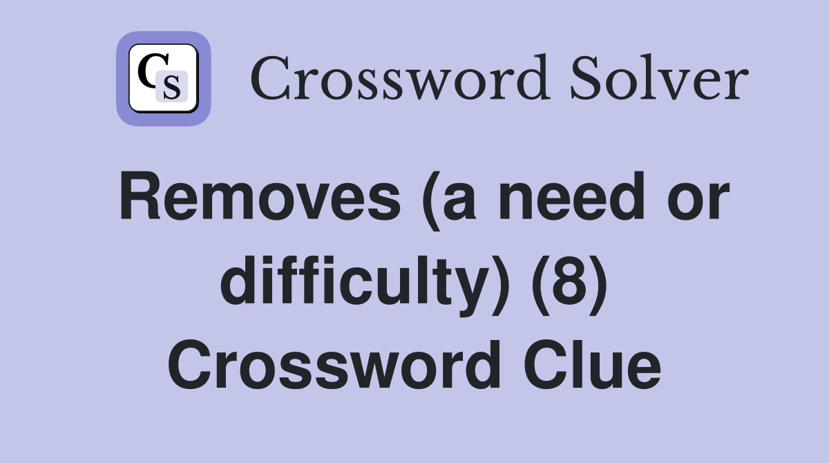 Removes (a need or difficulty) (8) Crossword Clue