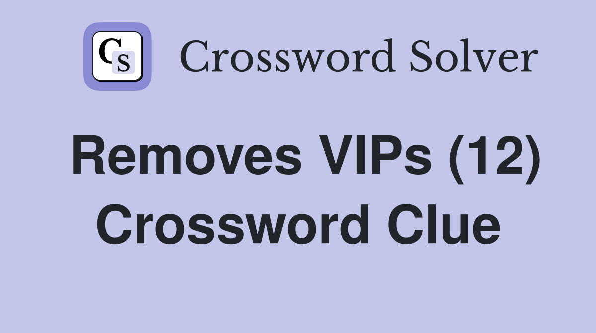 Removes VIPs (12) Crossword Clue