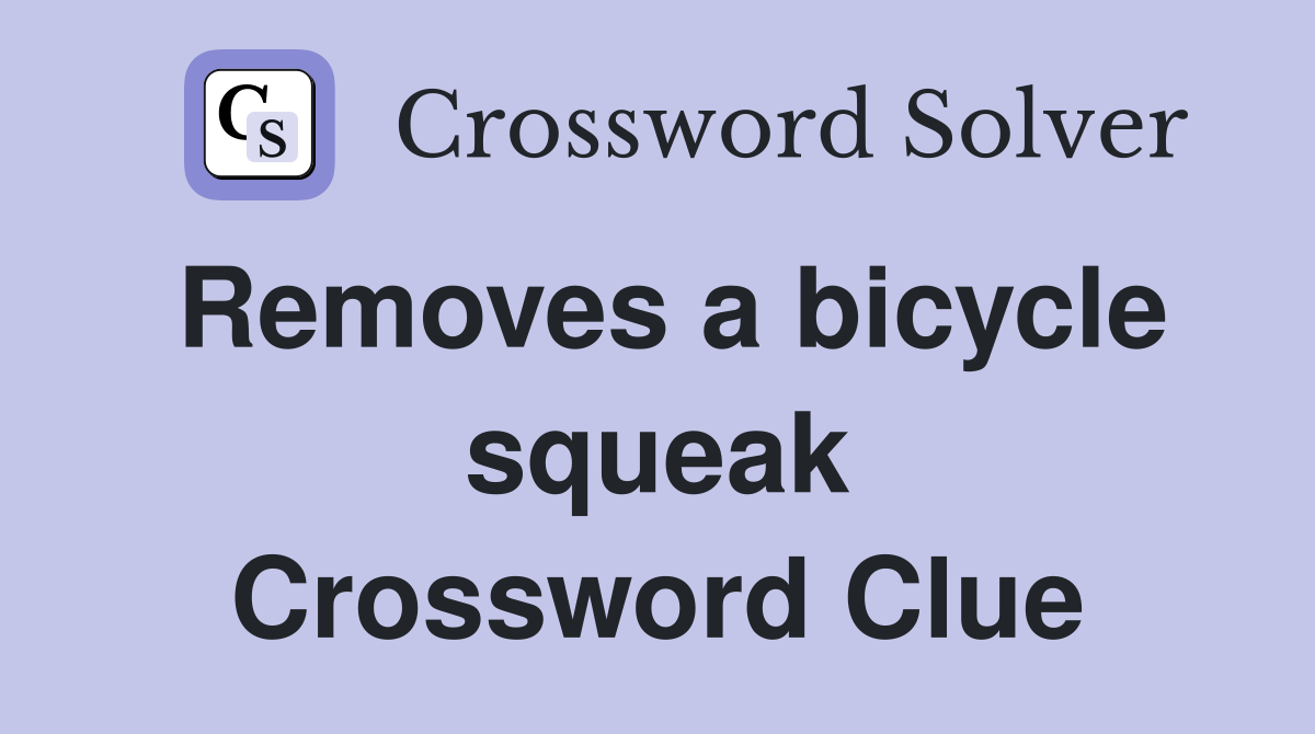 Removes a bicycle squeak Crossword Clue