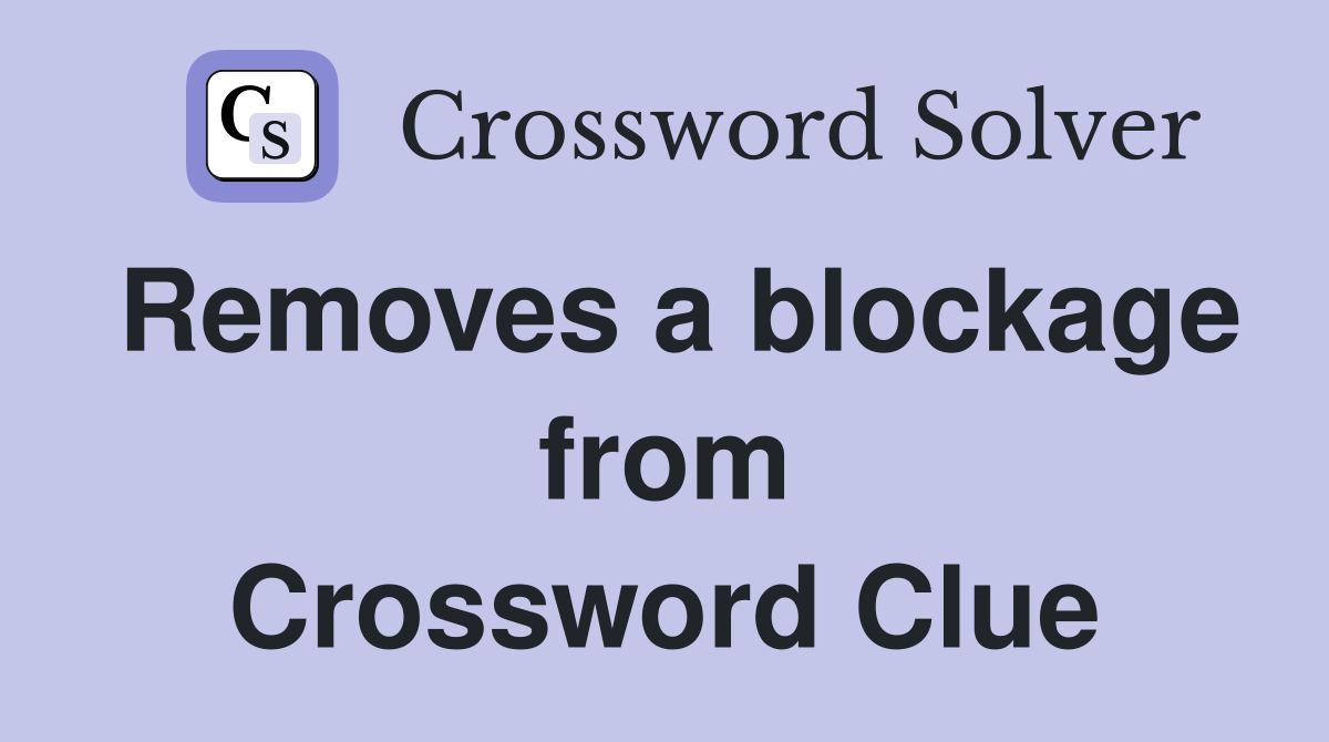 Removes a blockage from Crossword Clue