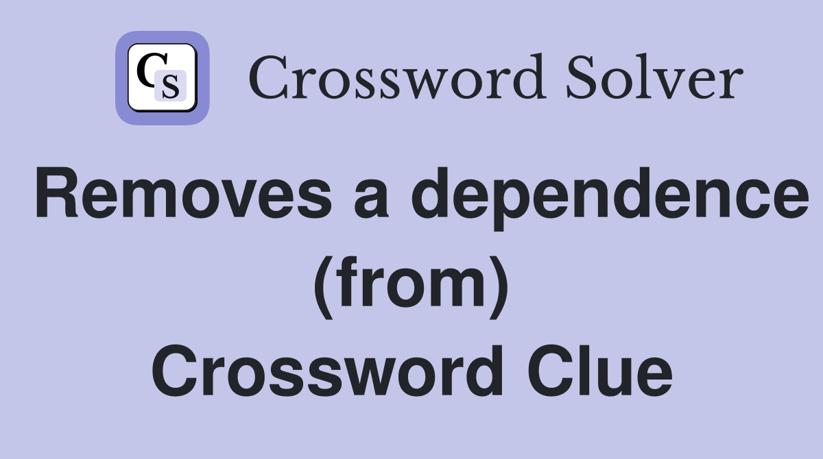 Removes a dependence (from) Crossword Clue