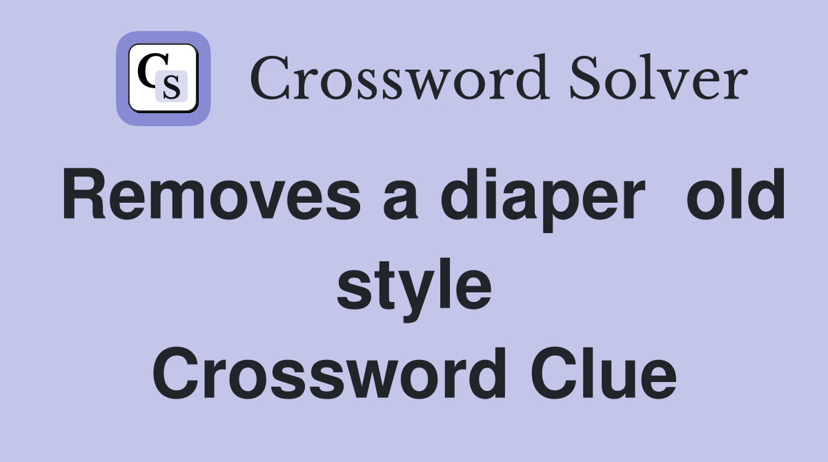 Removes a diaper  old style Crossword Clue