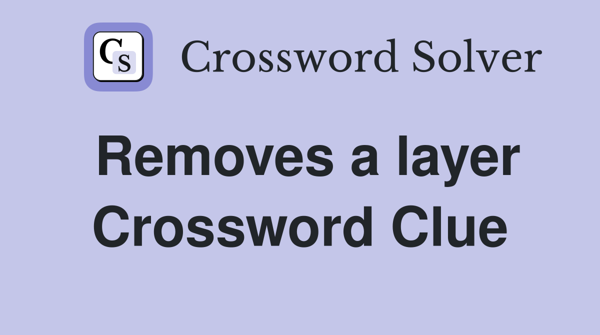 Removes a layer Crossword Clue