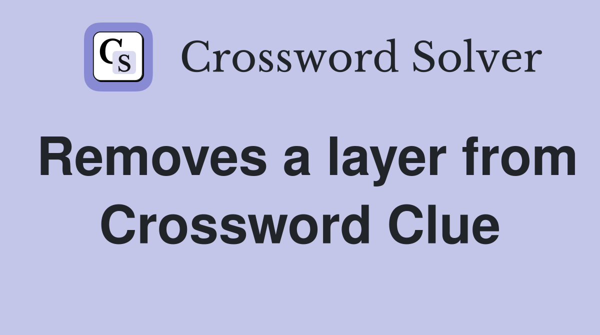Removes a layer from Crossword Clue