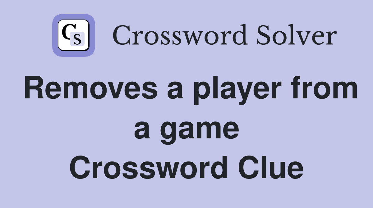 Removes a player from a game Crossword Clue