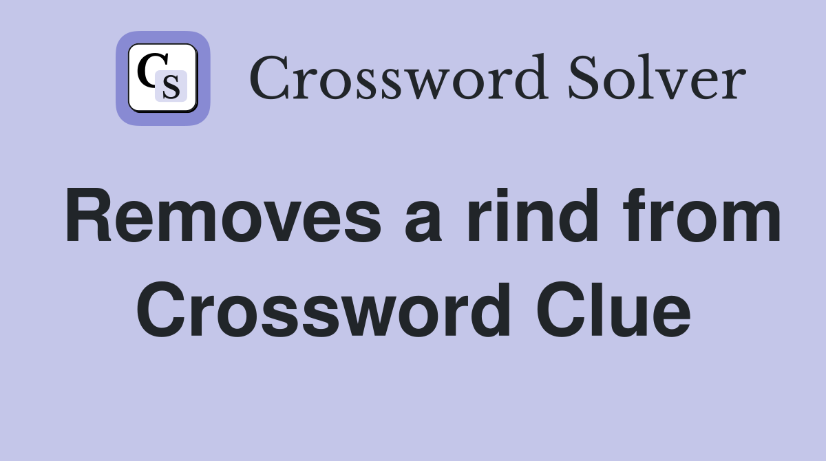 Removes a rind from Crossword Clue