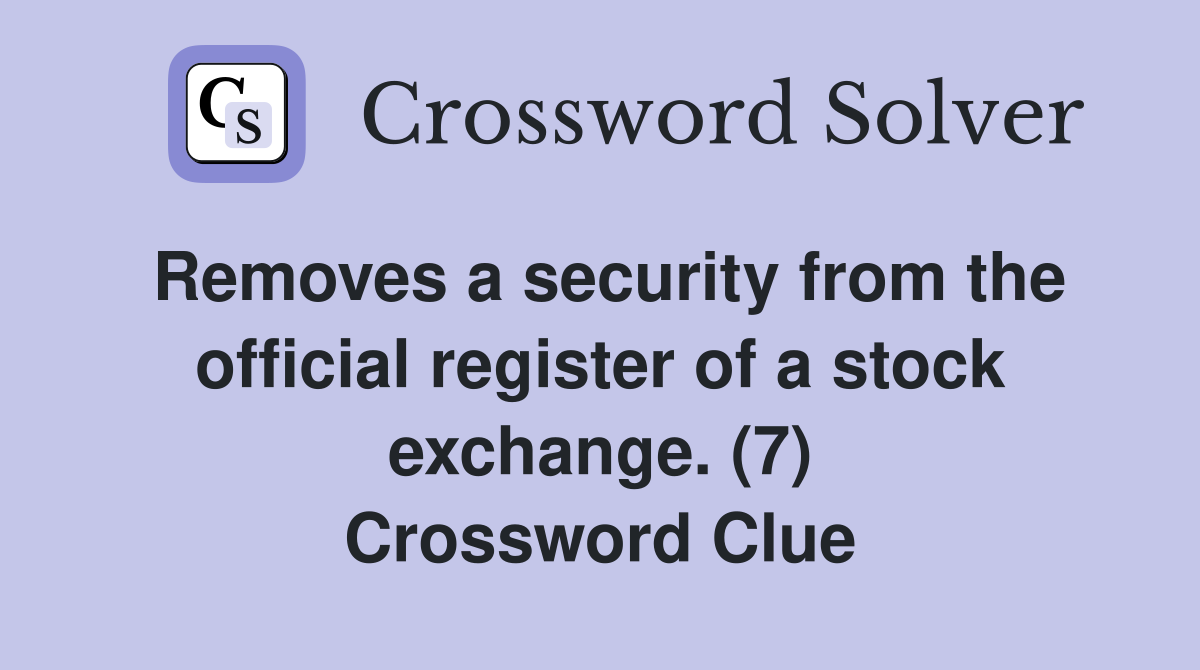 Removes a security from the official register of a stock exchange. (7) Crossword Clue