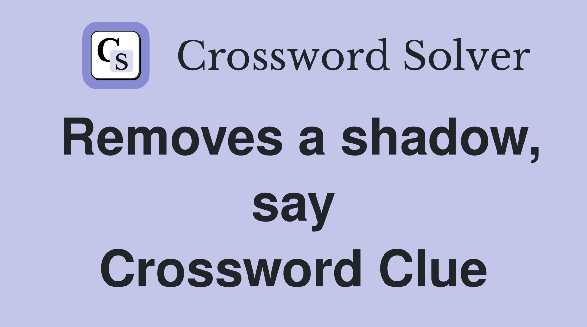 Removes a shadow, say Crossword Clue
