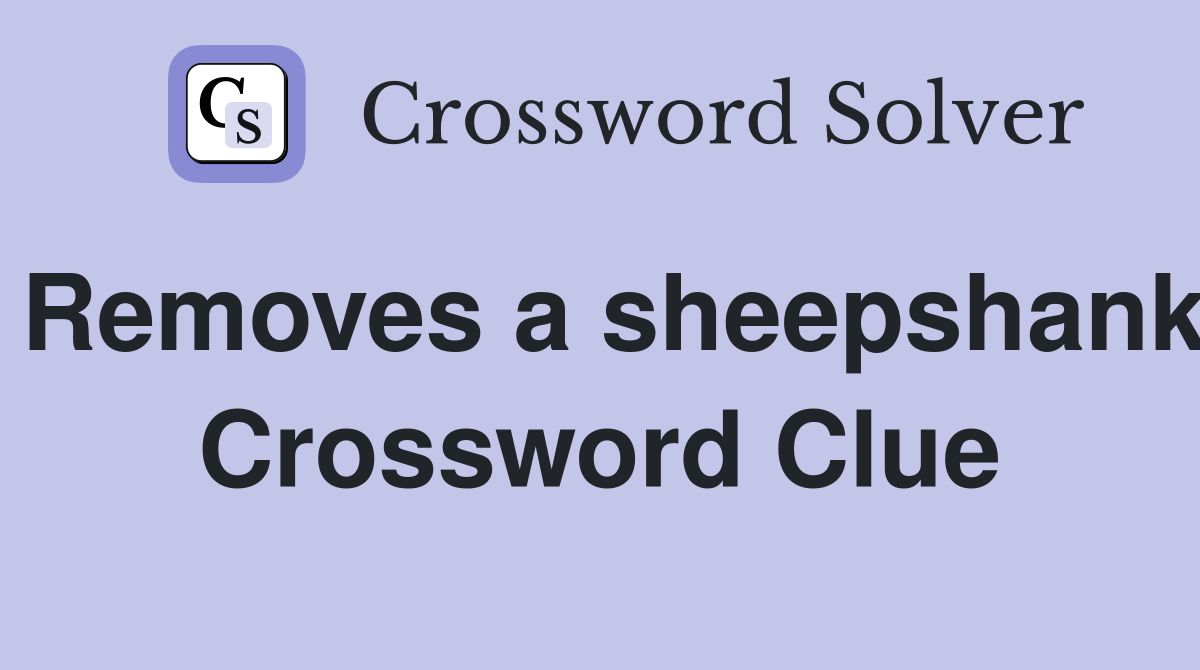 Removes a sheepshank Crossword Clue