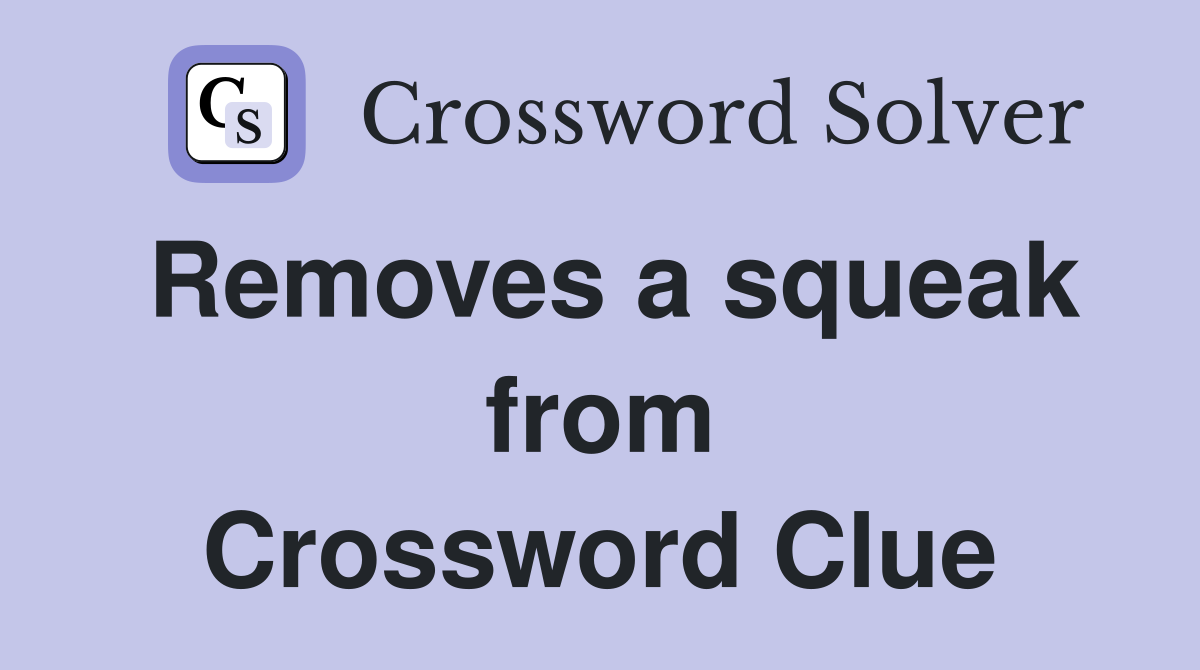 Removes a squeak from Crossword Clue