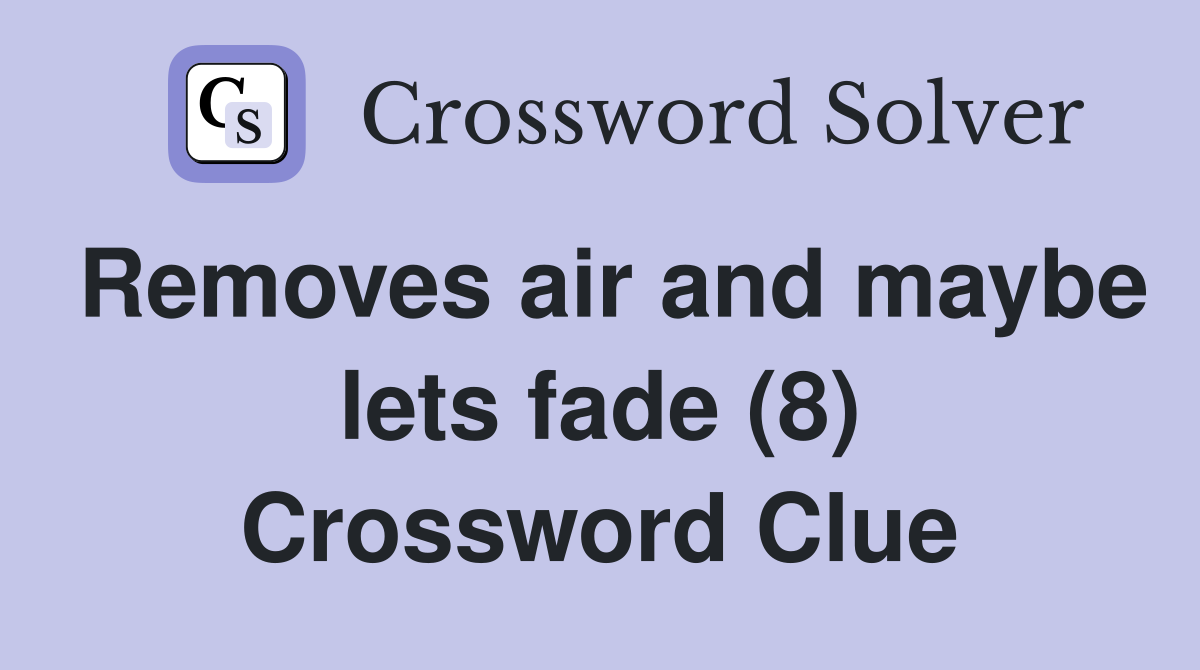 Removes air and maybe lets fade (8) Crossword Clue