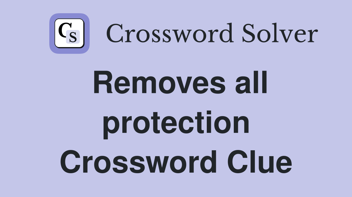 Removes all protection Crossword Clue
