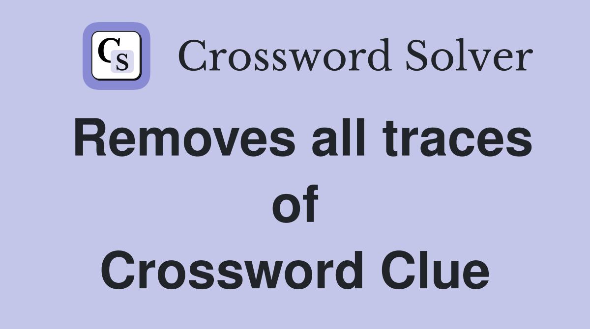 Removes all traces of Crossword Clue