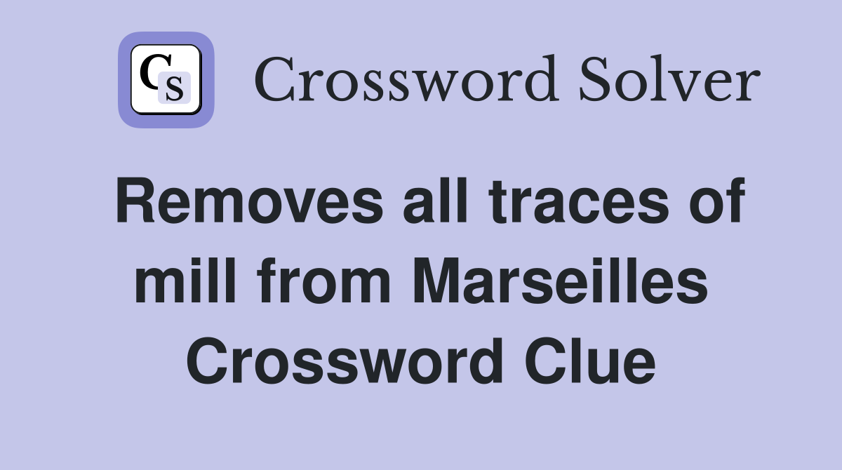 Removes all traces of mill from Marseilles Crossword Clue