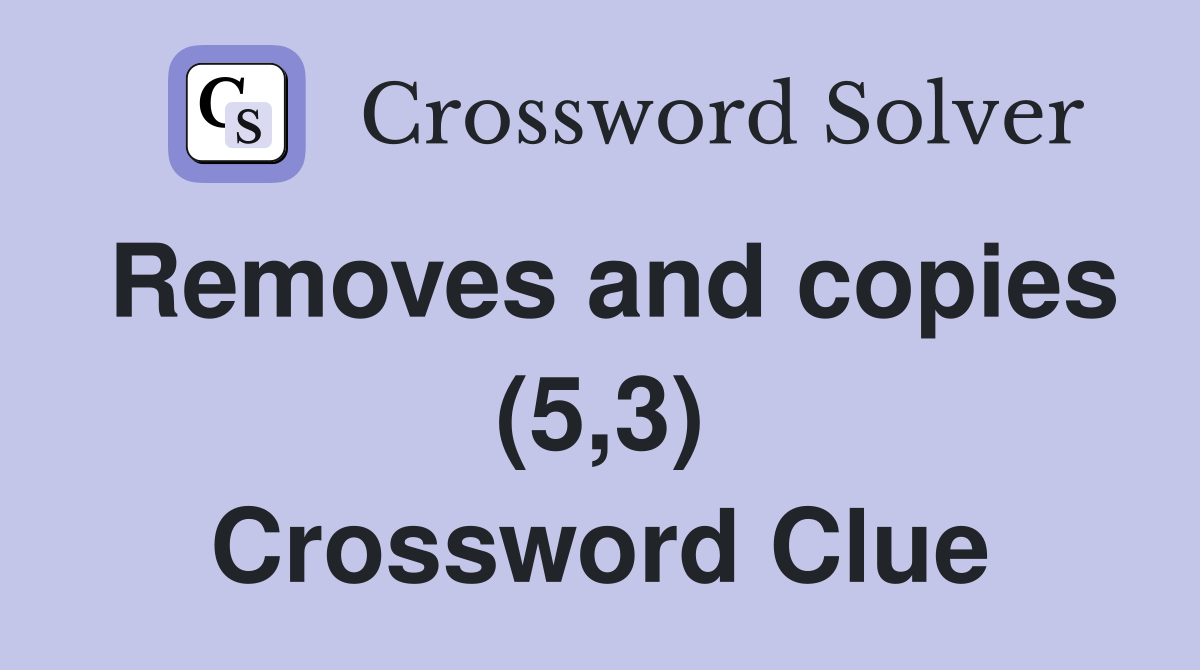 Removes and copies (5,3) Crossword Clue