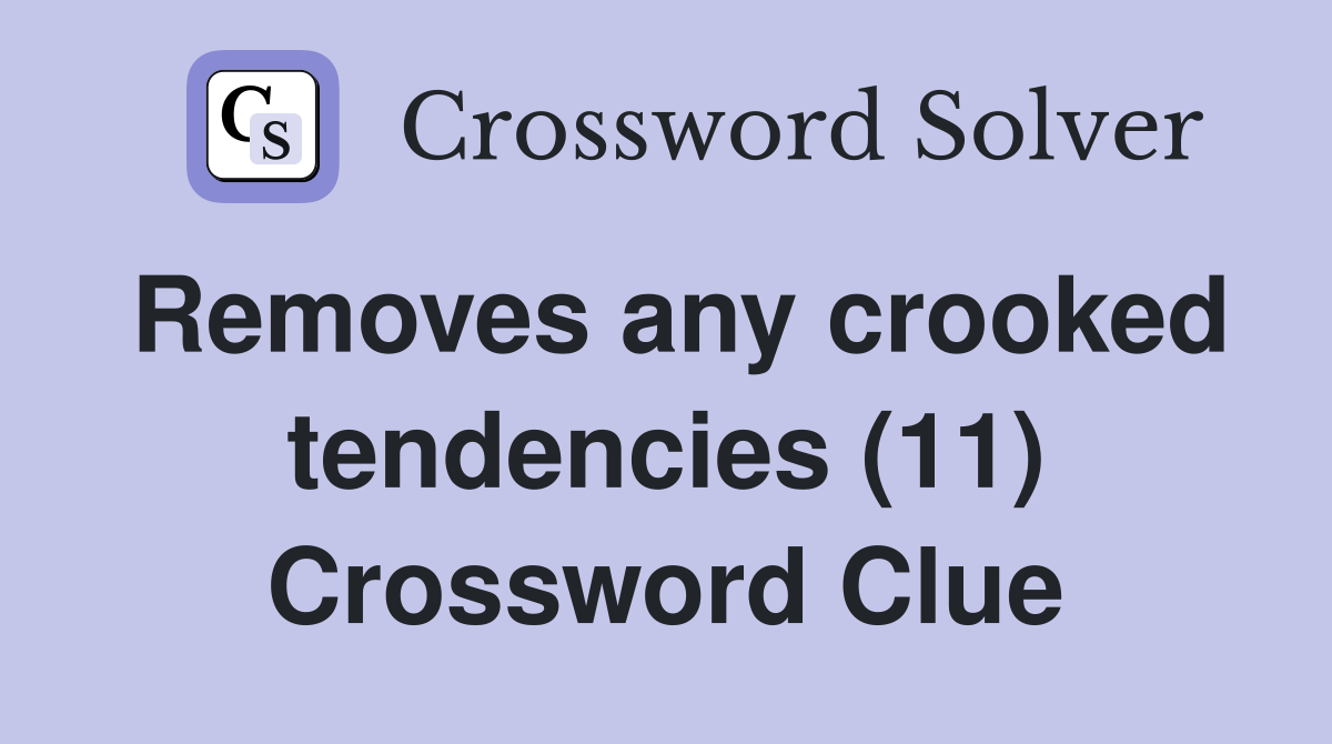 Removes any crooked tendencies (11) Crossword Clue
