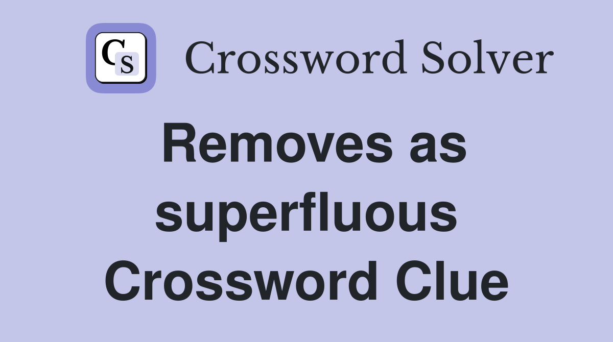 Removes as superfluous Crossword Clue