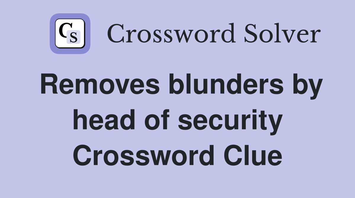 Removes blunders by head of security Crossword Clue