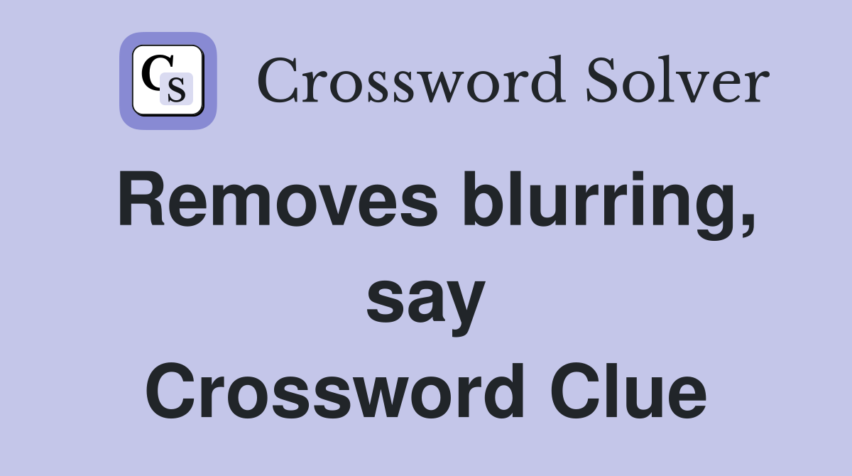 Removes blurring, say Crossword Clue