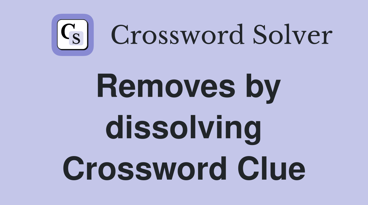 Removes by dissolving Crossword Clue