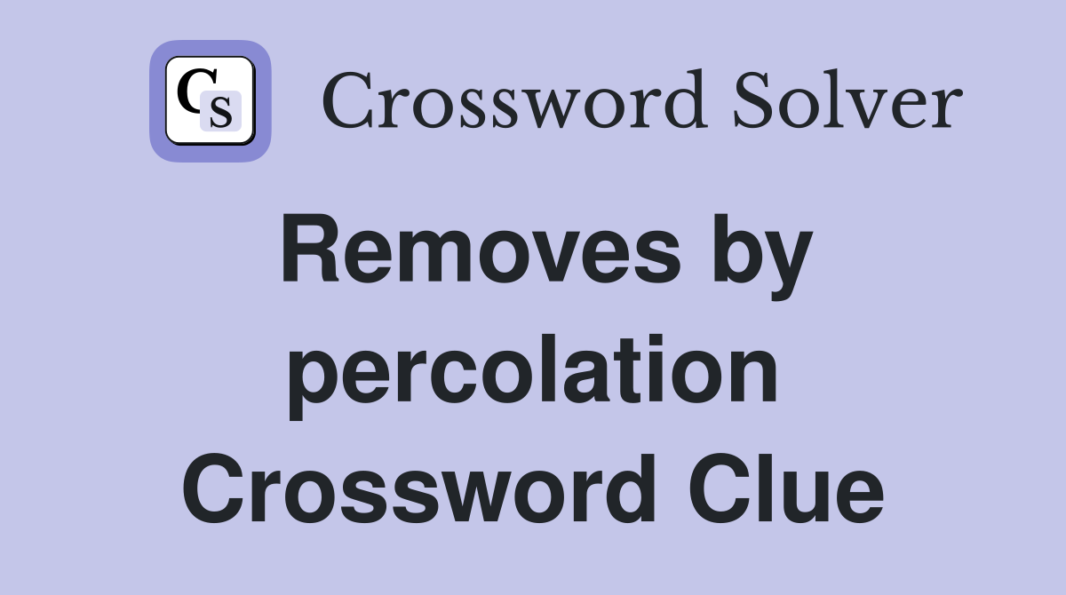 Removes by percolation Crossword Clue