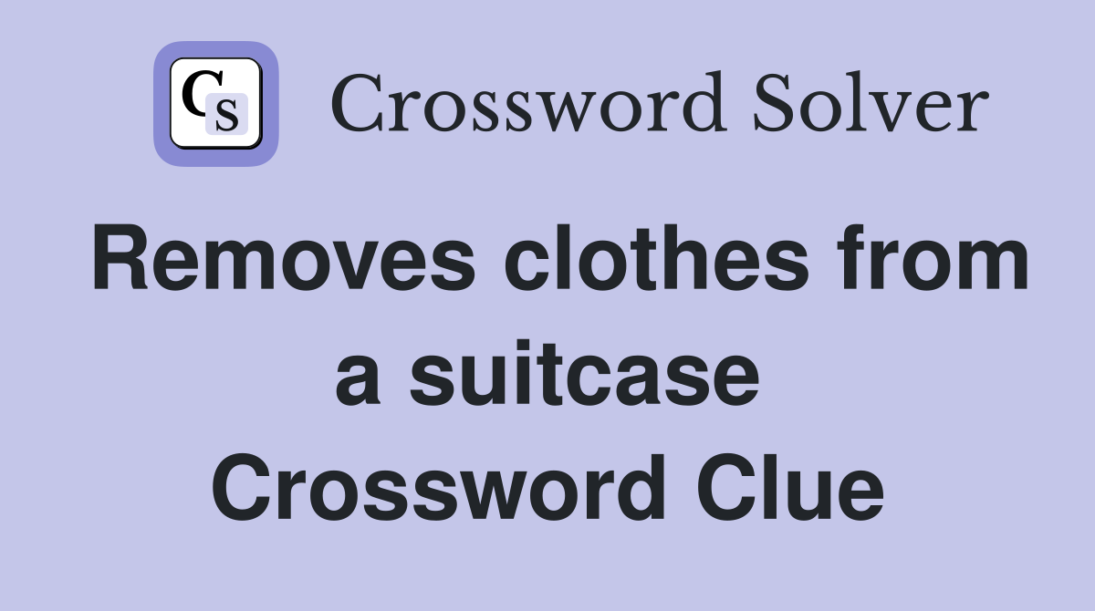 Removes clothes from a suitcase Crossword Clue