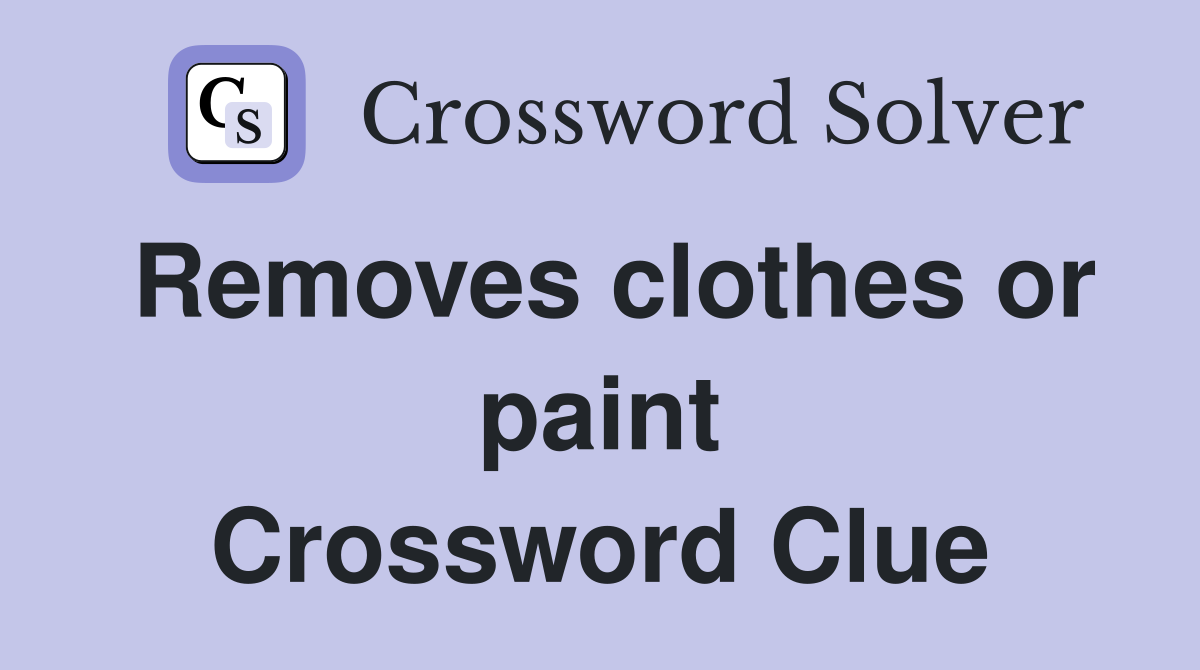 Removes clothes or paint Crossword Clue