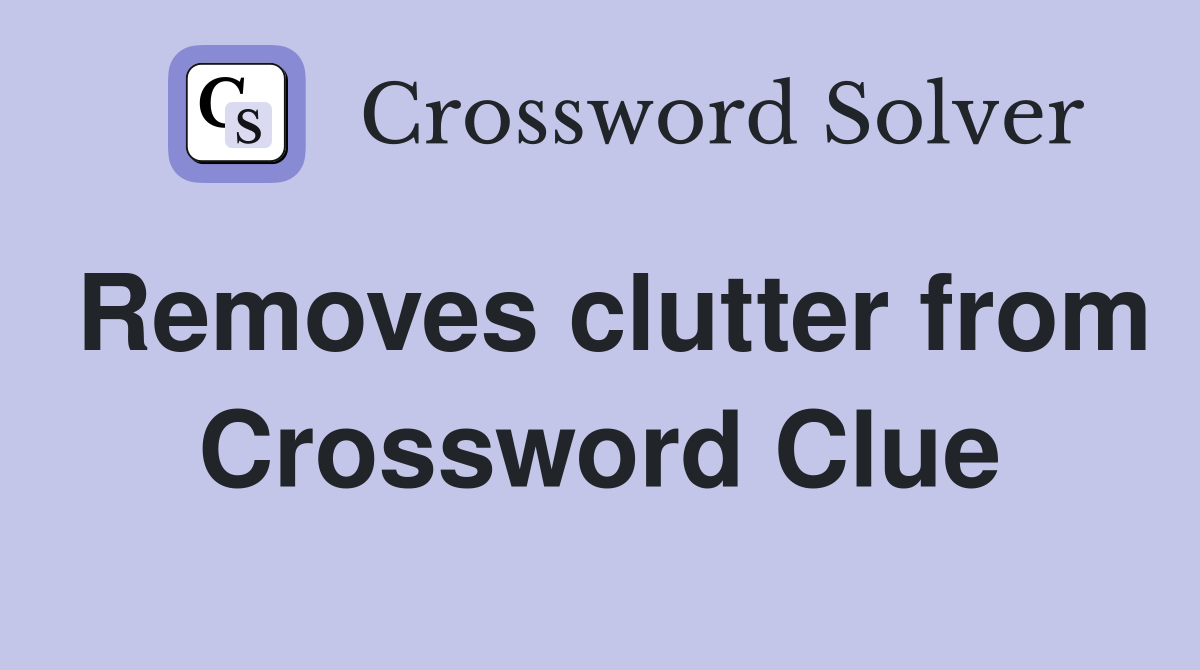 Removes clutter from Crossword Clue