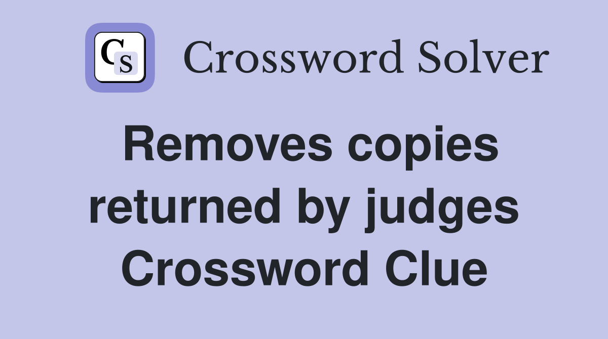 Removes copies returned by judges Crossword Clue