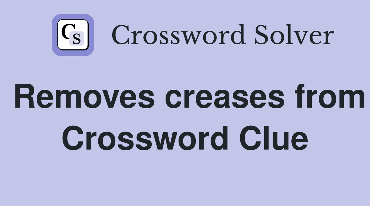 Removes creases from Crossword Clue