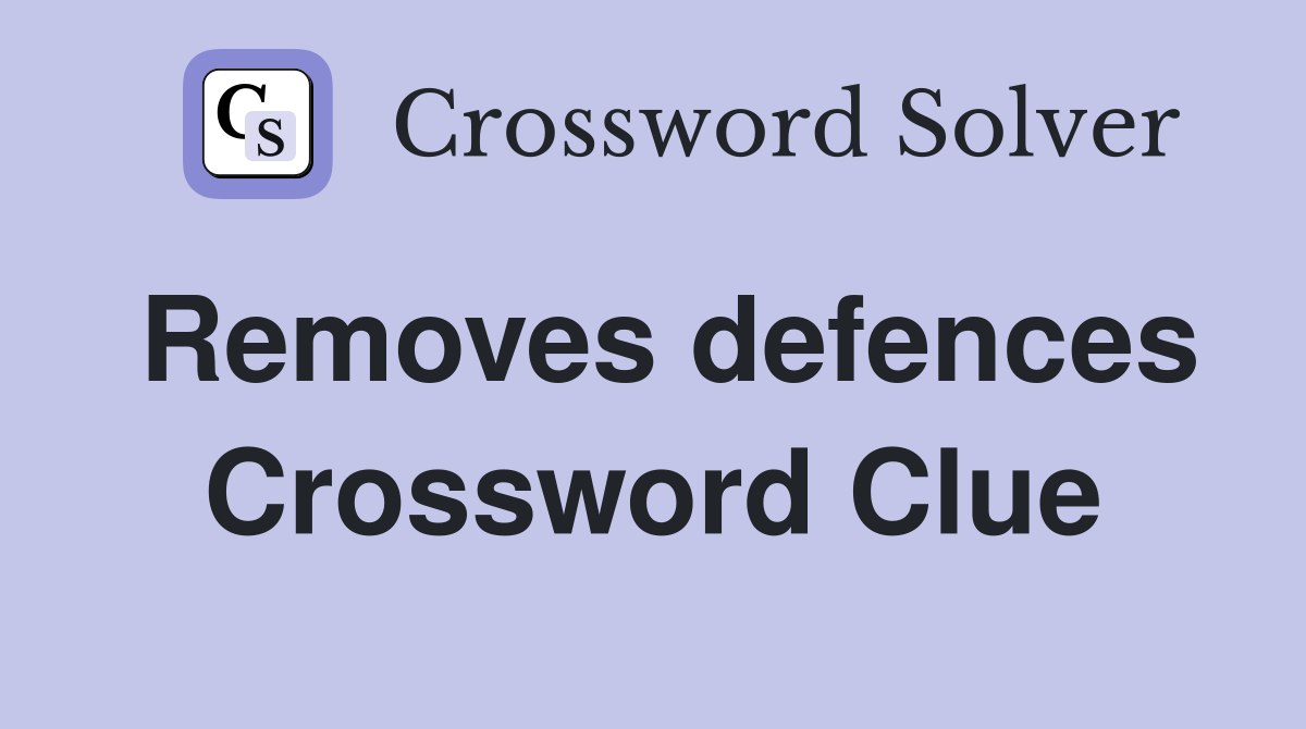 Removes defences Crossword Clue