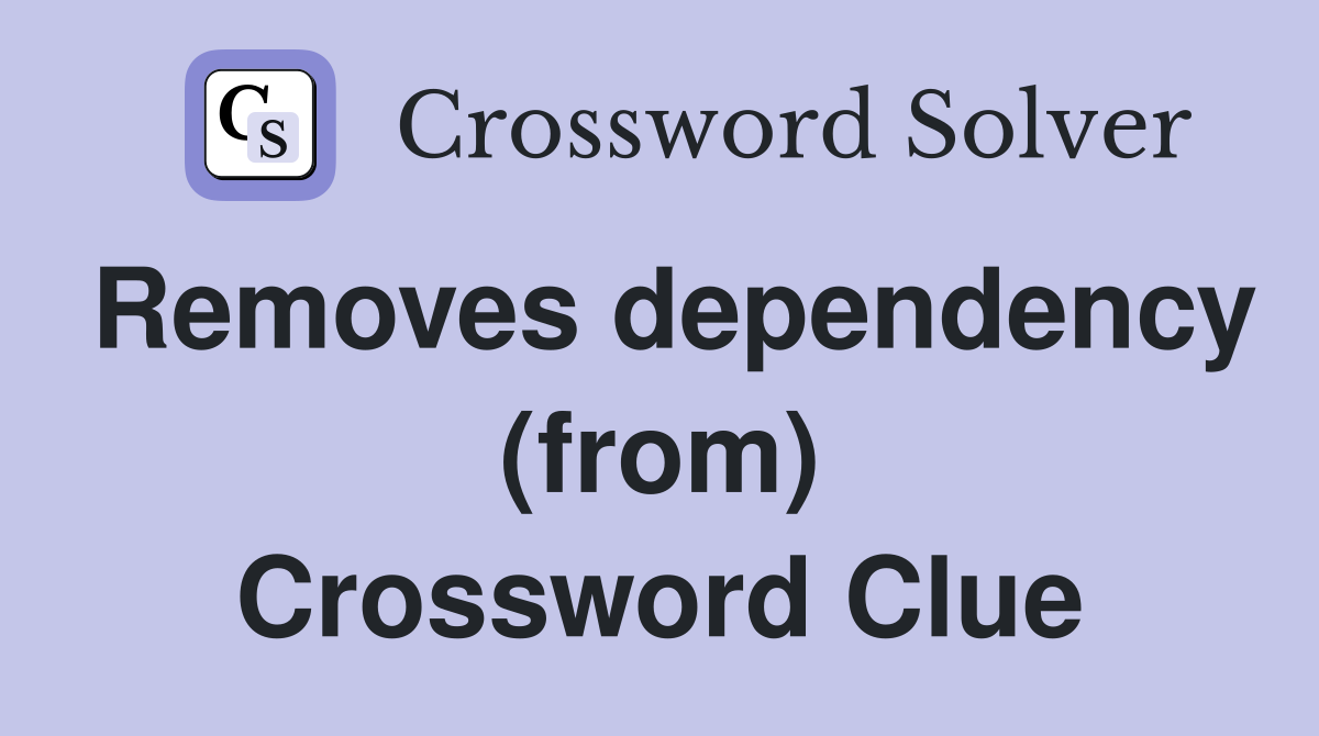 Removes dependency (from) Crossword Clue