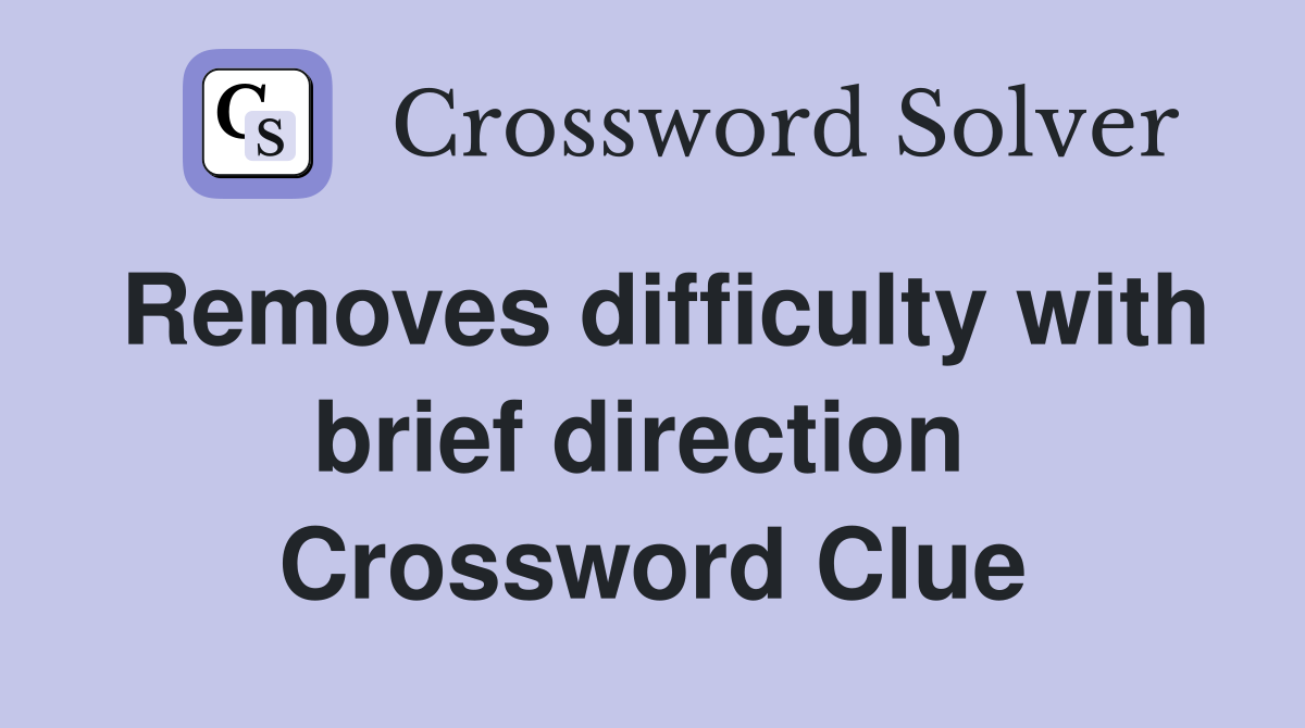 Removes difficulty with brief direction  Crossword Clue