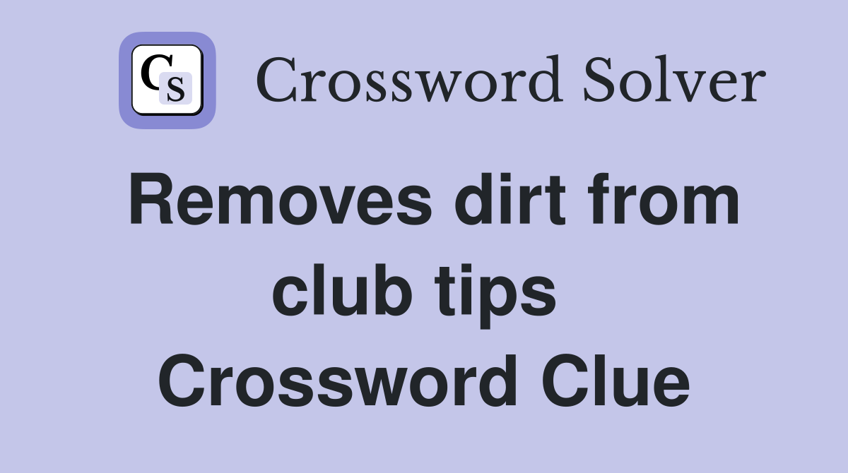 Removes dirt from club tips  Crossword Clue