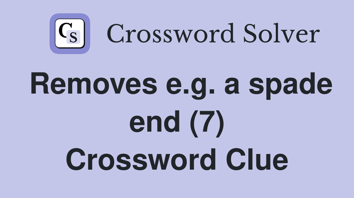 Removes e.g. a spade end (7) Crossword Clue