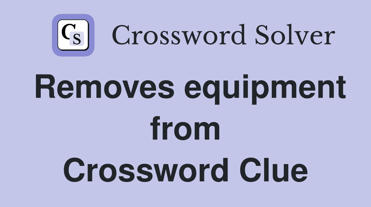 Removes equipment from Crossword Clue