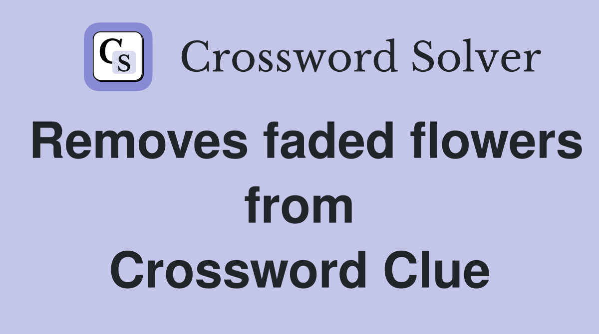 Removes faded flowers from Crossword Clue