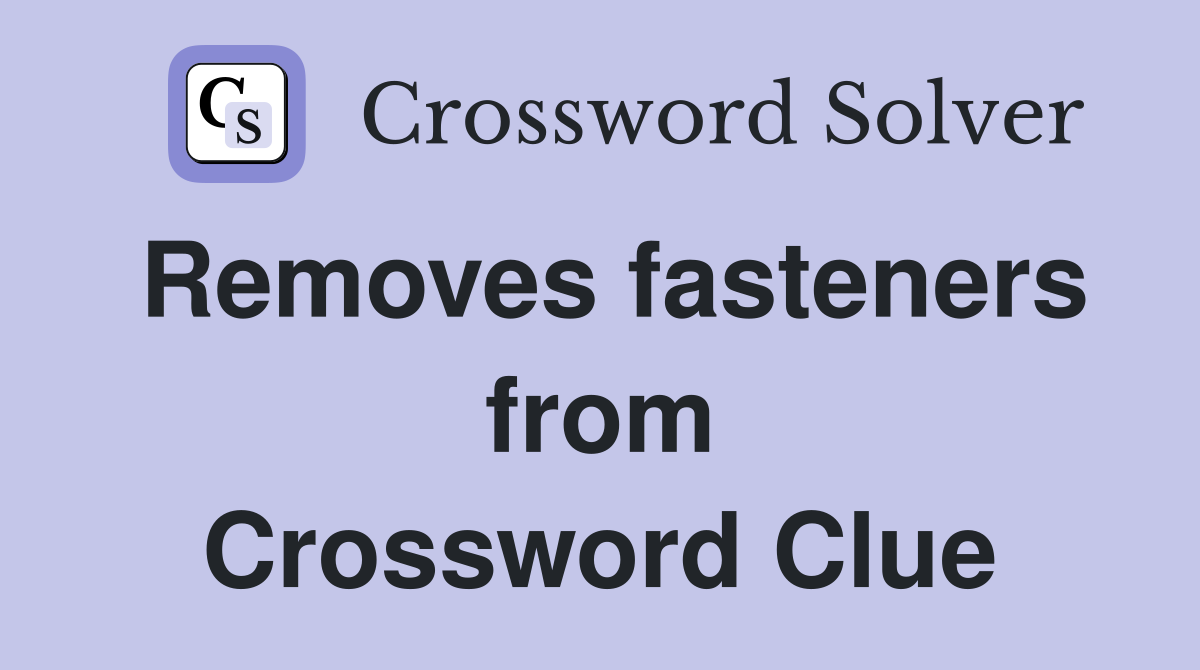 Removes fasteners from Crossword Clue